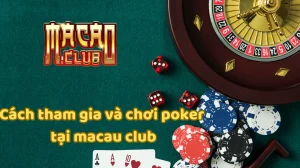 Chiến thuật chơi poker Macau Club hiệu quả